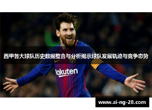 西甲各大球队历史数据整合与分析揭示球队发展轨迹与竞争态势 西甲各大球队历史数据整合与分析揭示球队发展轨迹与竞争态势