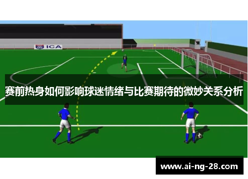 赛前热身如何影响球迷情绪与比赛期待的微妙关系分析