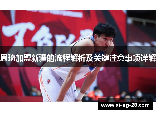 周琦加盟新疆的流程解析及关键注意事项详解 周琦加盟新疆的流程解析及关键注意事项详解