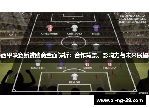 西甲联赛新赞助商全面解析:合作背景、影响力与未来展望 西甲联赛新赞助商全面解析:合作背景、影响力与未来展望