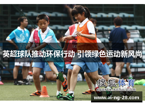 英超球队推动环保行动 引领绿色运动新风尚