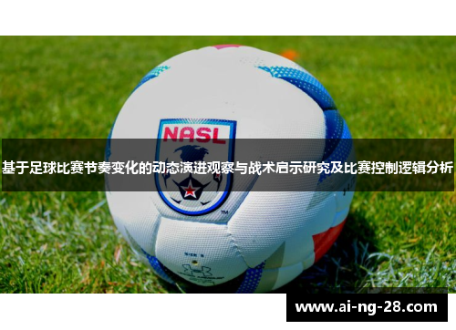 基于足球比赛节奏变化的动态演进观察与战术启示研究及比赛控制逻辑分析